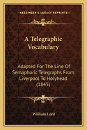 A Telegraphic Vocabulary: Adapted for the Line of Semaphoric Telegraphs from Liverpool to Holyhead (1845)