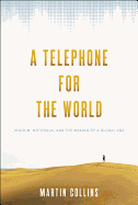 A Telephone for the World: Iridium, Motorola, and the Making of a Global Age