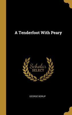 A Tenderfoot With Peary - Borup, George