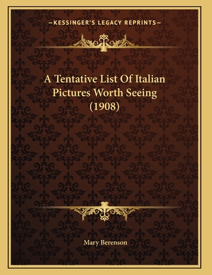 A Tentative List of Italian Pictures Worth Seeing (1908) - Berenson, Mary