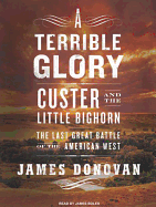 A Terrible Glory: Custer and the Little Bighorn: The Last Great Battle of the American West