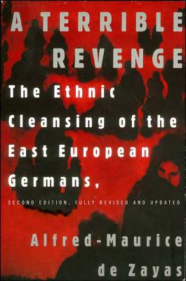 A Terrible Revenge: The Ethnic Cleansing of the East European Germans - de Zayas, Alfred-Maurice, Dr., J.D., Ph.D.