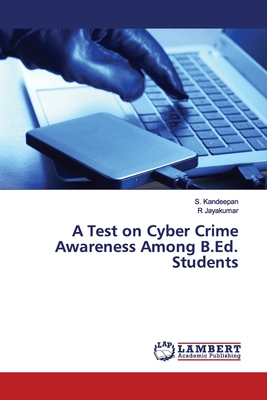 A Test on Cyber Crime Awareness Among B.Ed. Students - Kandeepan, S, and Jayakumar, R