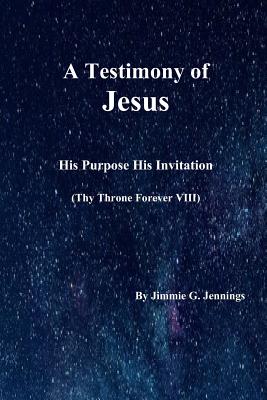 A Testimony of Jesus: His Purpose His Invitation: Thy Throne Forever VIII - Jennings, Jimmie