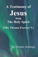 A Testimony of Jesus with the Holy Spirit: Thy Throne Forever V