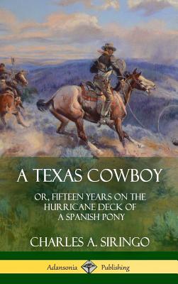 A Texas Cowboy: or, Fifteen Years on the Hurricane Deck of a Spanish Pony (Hardcover) - Siringo, Charles a