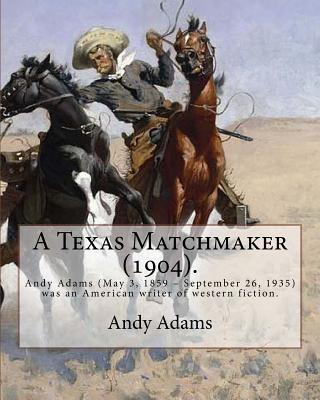 A Texas Matchmaker (1904). By: Andy Adams, illustrated By: E. Boyd Smith (1860-1943): Andy Adams (May 3, 1859 - September 26, 1935) was an American writer of western fiction. - Smith, E Boyd, and Adams, Andy