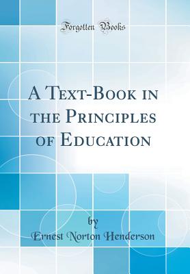 A Text-Book in the Principles of Education (Classic Reprint) - Henderson, Ernest Norton