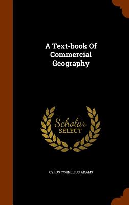 A Text-book Of Commercial Geography - Adams, Cyrus Cornelius