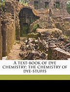 A Text-Book of Dye Chemistry; The Chemistry of Dye-Stuffs