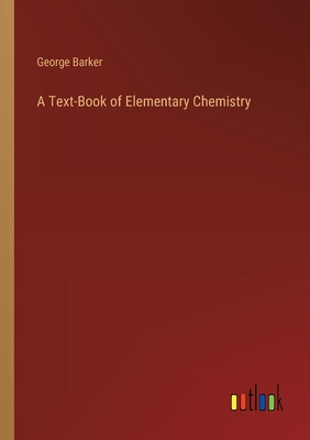 A Text-Book of Elementary Chemistry - Barker, George
