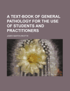 A Text-Book of General Pathology for the Use of Students and Practitioners