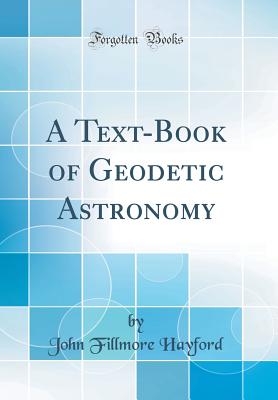 A Text-Book of Geodetic Astronomy (Classic Reprint) - Hayford, John Fillmore