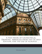 A Text Book of Geometrical Drawing, Abridged from the Octavo Edition, for the Use of Schools