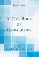 A Text-Book of Gynecology (Classic Reprint)