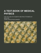 A Text-Book of Medical Physics; For the Use of Students and Practitioners of Medicine