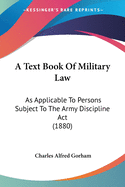 A Text Book Of Military Law: As Applicable To Persons Subject To The Army Discipline Act (1880)