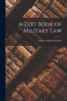 A Text Book of Military Law - Gorham, Charles Alfred