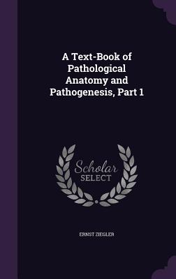 A Text-Book of Pathological Anatomy and Pathogenesis, Part 1 - Ziegler, Ernst