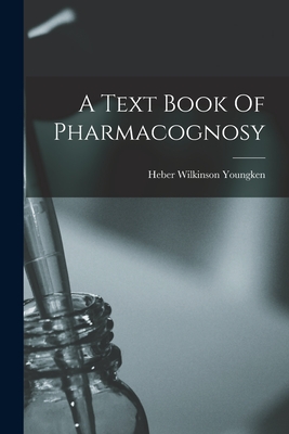 A Text Book Of Pharmacognosy - Youngken, Heber Wilkinson