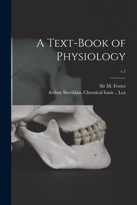 A Text-book of Physiology; v.1 - Foster, M (michael), Sir (Creator), and Lea, Arthur Sheridan Chemical Basis (Creator)