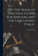 A Text Book of Precious Stones for Jewelers and the Gem-Loving Public