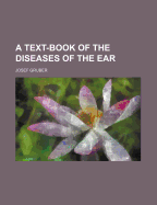 A Text-Book of the Diseases of the Ear;