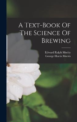 A Text-book Of The Science Of Brewing - Moritz, Edward Ralph, and George Harris Morris (Creator)