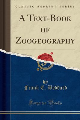 A Text-Book of Zoogeography (Classic Reprint) - Beddard, Frank E