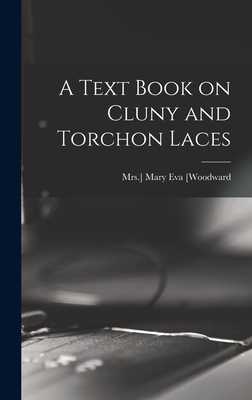 A Text Book on Cluny and Torchon Laces - [Woodward, Mary Eva Mrs ] (Creator)