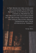 A Text Book on Uric Acid and Its Congeners, With Special Refernce to Its Physical and Chemical Properties, Its Metabolism and Accumulation in the Organism, Together With the Disease Processes Arising Therefrom and Their tiological Therapy;