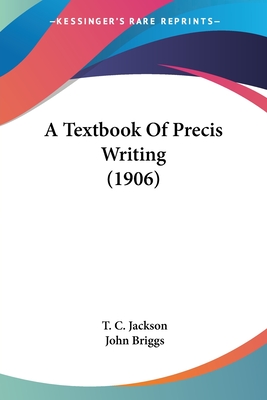 A Textbook Of Precis Writing (1906) - Jackson, T C, and Briggs, John, Mr.