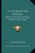 A Textbook On Physics: Being A Short And Complete Course Based Upon The Larger Work Of Ganot (1883)