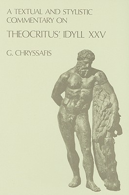 A Textual and Stylistic Commentary on Theocritus' Idyll XXV - Chryssafis, G