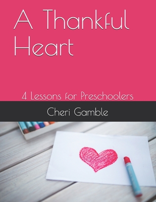 A Thankful Heart: 4 Lessons for Preschoolers - Gamble, Cheri