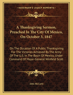 A Thanksgiving Sermon, Preached in the City of Mexico, on October 3, 1847: On the Occasion of a Public Thanksgiving for the Victories Achieved by the Army of the U.S. in the Basin of Mexico, Under Command of Major-General Winfield Scott