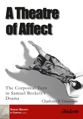 A Theatre of Affect: The Corporeal Turn in Samuel Beckett's Drama - Einarsson, Charlotta P