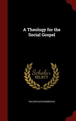 A Theology for the Social Gospel - Rauschenbusch, Walter