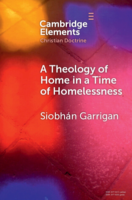 A Theology of Home in a Time of Homelessness - Garrigan, Siobhn