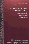 A Theory for Reading Dramatic Texts: Selected Plays by Pirandello and Garc?a Lorca