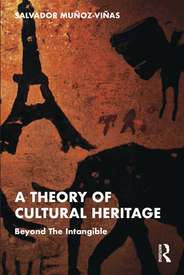 A Theory of Cultural Heritage: Beyond The Intangible - Munoz-Vinas, Salvador