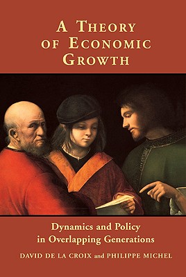 A Theory of Economic Growth: Dynamics and Policy in Overlapping Generations - de la Croix, David, and La Croix, David de, and Michel, Philippe