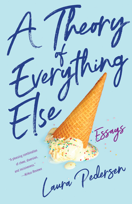 A Theory of Everything Else: Essays - Pedersen, Laura