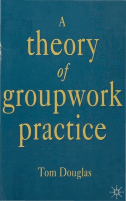 A Theory of Groupwork Practice - Douglas, Tom