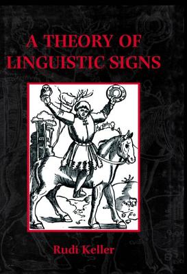 A Theory of Linguistic Signs - Keller, Rudi, and Duenwald, Kimberley (Translated by)