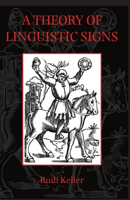 A Theory of Linguistic Signs - Keller, Rudi, and Duenwald, Kimberley (Translated by)