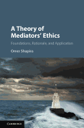 A Theory of Mediators' Ethics: Foundations, Rationale, and Application