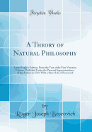 A Theory of Natural Philosophy: Latin-English Edition, from the Text of the First Venetian Edition, Published Under the Personal Superintendence of the Author in 1763; With a Short Life of Boscovich (Classic Reprint)