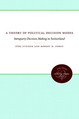 A Theory of Political Decision Modes: Intraparty Decision Making in Switzerland - Steiner, and Dorff, Robert H