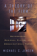 A Theory of the Firm: Governance, Residual Claims, and Organizational Forms